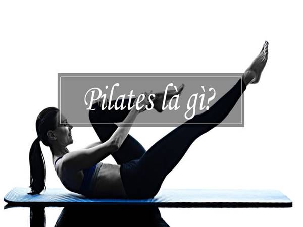 Pilates là gì? Bài tập Pilates có tác dụng gì?