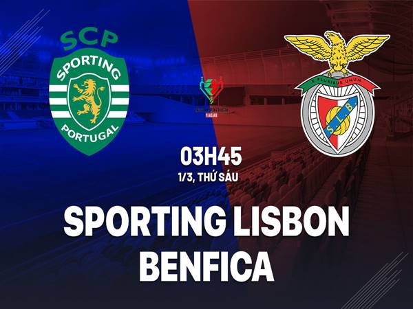 Nhận định Sporting Lisbon vs Benfica (3h45 ngày 1/3)