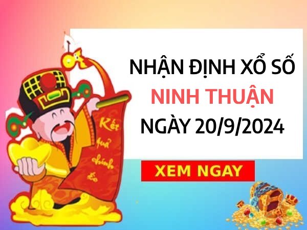 Nhận định xổ số Ninh Thuận ngày 20/9/2024 chọn số rinh thưởng