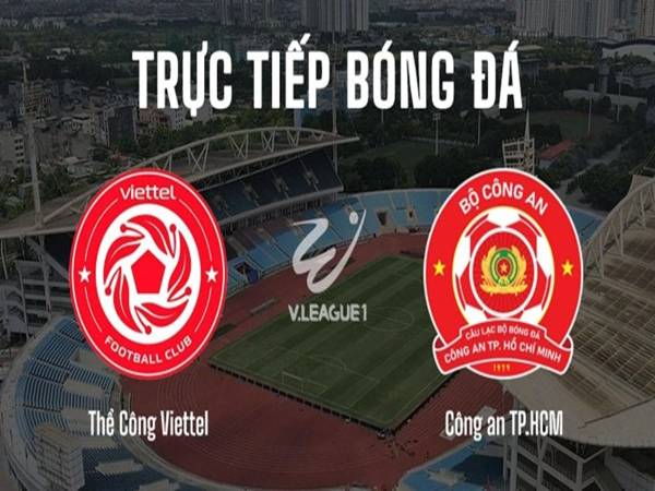 Thông tin Công An TP.HCM với Thể Công - Viettel, 18h00 hôm nay 31/5 chi tiết